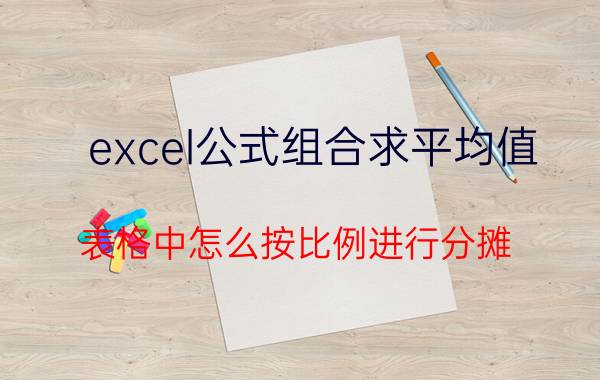 excel公式组合求平均值 表格中怎么按比例进行分摊？